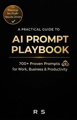 The Ultimate AI Prompt Book: 700+ Prompts for Work, Learning, and Everyday Life - R S - cover