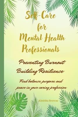 Self-Care for Mental Health Professionals: Preventing Burnout and Building Resilience - Kimisha Browne - cover