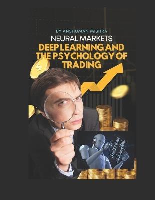 Neural Markets: Deep Learning and the Psychology of Trading - Anshuman Mishra - cover