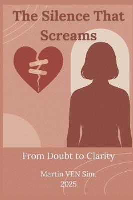 The Silence That Screams: From Doubt to Clarity - A Woman's Guide to Unmasking Betrayal - Martin Ven Sim - cover