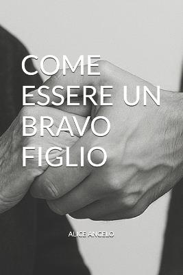 Come Essere Un Bravo Figlio - Alice Angelo - cover