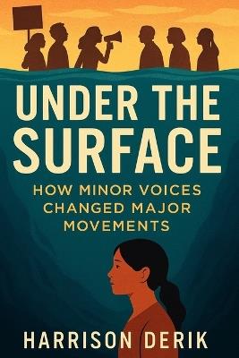 Under the Surface: How Minor Voices Changed Major Movements - Harrison Derik - cover