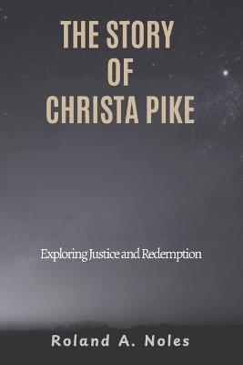 The Story of Christa Pike: Exploring Justice and Redemption - Roland A Noles - cover