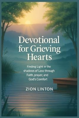 Devotional for Grieving Hearts: Finding Light in the Shadows of Loss through Faith, Prayer, and God's Comfort - Zion Linton - cover