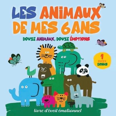 Les animaux de mes 6 ans: Des histoires douces et illustrées pour découvrir les émotions et les valeurs de la vie: confiance, patience, tendresse, curiosité, joie, sagesse et bien plus encore. Un album poétique et éducatif, idéal dès 5 ans - Studio Nova Édition - cover