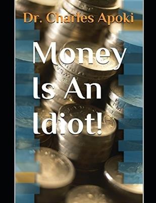 Money Is An Idiot! - Charles Apoki - cover