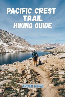 Pacific Crest Trail Hiking Guide: Explore America's Legendary Wilderness Route. Updated Edition 2025-2026 - Arden Ridge - cover