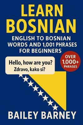 Learn Bosnian: English to Bosnian Words and 1,001 Phrases for Beginners - Bailey Barney - cover