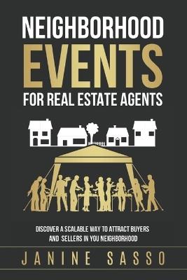 Success with Neighborhood Events for Real Estate Agents: Discover a Scalable Way to Attract Buyers & Sellers in your Neighborhood - Janine Sasso - cover