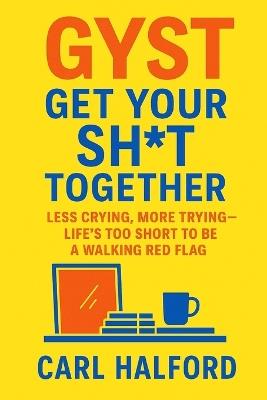 GYST - Get Your Sh*t Together: Less Crying, More Trying - Life's Too Short to Be a Walking Red Flag - Winford International,Carl Halford (Chkz) - cover