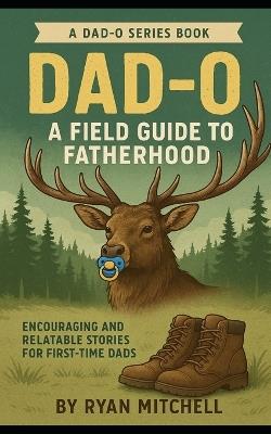 Dad-O: A Field Guide to Fatherhood: Encouraging and Relatable Stories for First-time Dads - Ryan Mitchell - cover