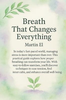 Breath That Changes Everything: A guide to calm, energy and health - Martin El - cover