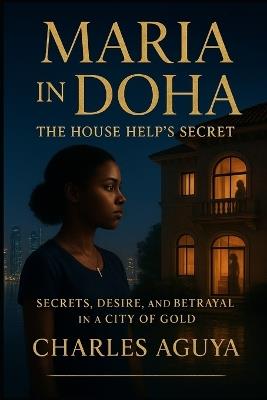 The House Help's Secret: Secrets, Desire, and Betrayal in a City of Gold - Charles Aguya - cover