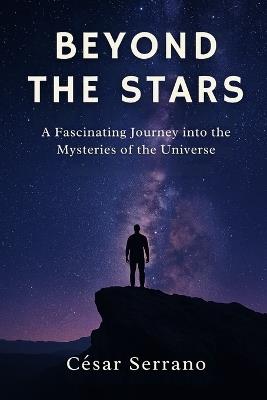 Beyond the Stars: A Fascinating Journey into the Mysteries of the Universe - César Serrano - cover