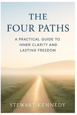 The Four Paths: A Practical Guide to Inner Clarity and Lasting Freedom - Stewart Kennedy - cover