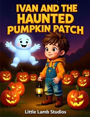 Ivan and the Haunted Pumpkin Patch: A Spooky Halloween Adventure for Kids Ages 3- 8 - Little Lamb Studios - cover