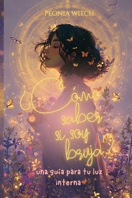 ¿Cómo saber si soy bruja?: Una guía para tu luz interna - Peonia Witch - cover
