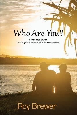 Who Are You?: A four-year journey caring for a loved one with Alzheimer's - Roy Brewer - cover