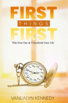 First Thing First: Win Your Day & Transform Your Life - Vandalyn Kennedy - cover