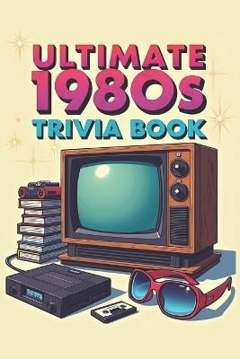 Ultimate 1980s Trivia Book: 100 Multiple-Choice Questions on Movies, Music, TV, Video Games, Fashion, Sports & World Events-With Full Answer Key - Jacqueline Paperman - cover