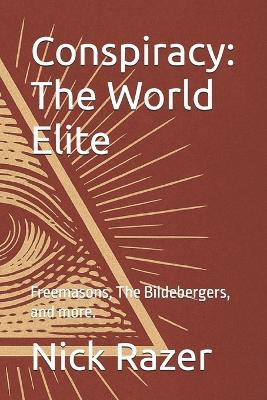 Conspiracy: The World Elite: Freemasons, The Bildebergers, and more. - Nick Razer - cover
