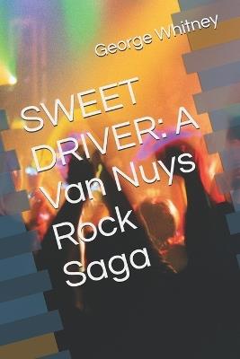 Sweet Driver: A Van Nuys Rock Saga - George Whitney - cover