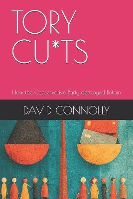 Tory Cuts: How the Conservative Party destroyed Britain - David Connolly - cover