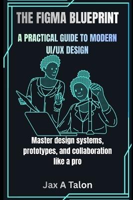 The Figma Blueprint: A Practical Guide to Modern Ui/UX Design - Wolf Eton - cover