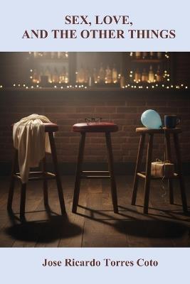 Sex, Love and The Other Things - Jose Ricardo Torres Coto - cover