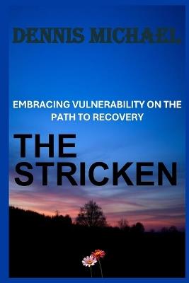 The Stricken: Embracing Vulnerability on the Path to Recovery - Dennis Michael - cover