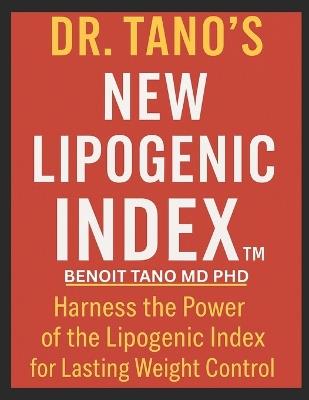 Dr. Tano's New Lipogenic Index(TM) (LI): The Missing Key to Lasting Weight Control - A Functional & Orthomolecular Guide to Ranking Foods by Fat-Storage Potential, Reversing Obesity, and Optimizing Metabolic Health - Benoit Tano - cover