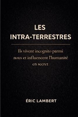 Les Intra-Terrestres: Ces extraterrestres qui vivent parmi nous - Eric Lambert - cover