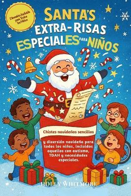 Santa's Extra-Risas Especiales Para Niños 2026: Chistes navideños sencillos y diversión navideña para todos los niños, incluidos aquellos con autismo, TDAH y necesidades especiales. - Holly Whitmore - cover