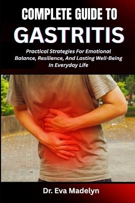 Complete Guide to Gastritis: Practical Strategies For Emotional Balance, Resilience, And Lasting Well-Being In Everyday Life - Eva Madelyn - cover