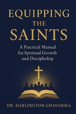 Equipping the Saints: A Practical Manual for Spiritual Growth and Discipleship - Darlington Chavarika - cover