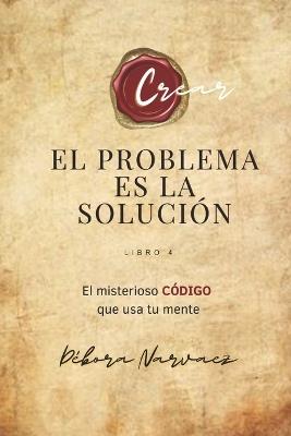El Problema Es La Solución: El Misterioso Código que te Protege - Debora Narvaez - cover