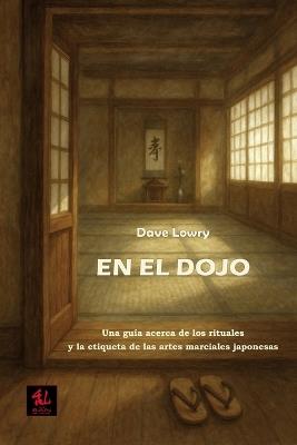 En el Dojo: Una guía acerca de los rituales y la etiqueta de las artes marciales japonesas - Dave Lowry - cover