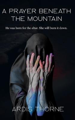 A Prayer Beneath the Mountain - Ardis Thorne - cover