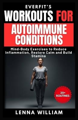 EverFit's Workouts for Autoimmune Conditions: Mind-Body Exercises to Reduce Inflammation, Restore Calm and Build Stamina - Lenna William - cover