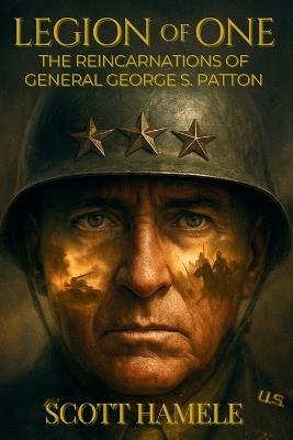 Legion of One: The Reincarnations of General George S. Patton - Scott Hamele - cover