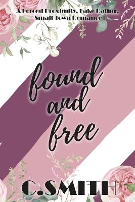 Found And Free: A Forced Proximity, Fake Dating, Small Town Romance - C Smith - cover