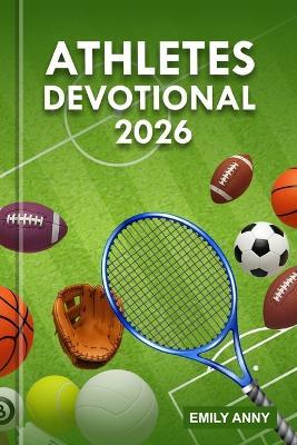 Athletes Devotional 2026: Pursuing Victory in Body, Mind, and Spirit: A 365-Day Journey of Building Faith, Fitness, and Spiritual Growth. - Emily Anny - cover