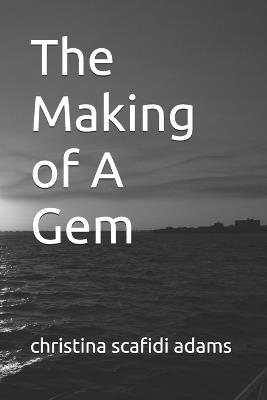 The Making of A Gem - Christina L Scafidi Adams - cover