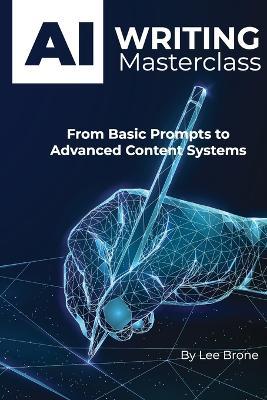 AI Writing Masterclass: From Basic Prompts to Advanced Content Systems - Lee Brone - cover