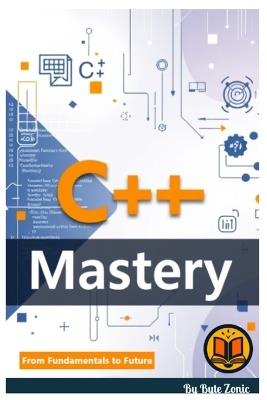C++ Mastery: From Fundamentals to Future - Byte Zonic - cover