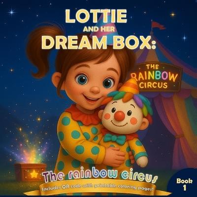 Lottie and her dream box: The rainbow circus: "A story that teaches kids to be brave, kind, and believe in themselves." (ages 3-6) - Geraldine Ponce - cover