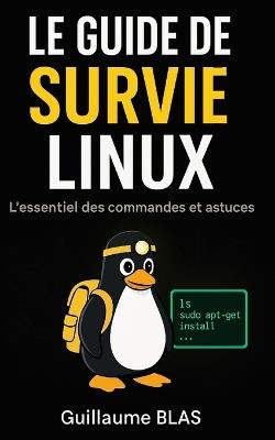 Le guide de survie Linux: L'essentiel des commandes et astuces - Guillaume Blas - cover
