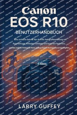 Canon EOS R10 Benutzerhand Buch: Ein leicht verständlicher Fotografie-Leitfaden mit Expertentipps, einfachen Lektionen und kreativen Techniken, um das wahre Potenzial Ihrer spiegellosen Kameraauszusc - Larry Guffey - cover