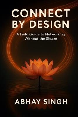 Connect by Design: A Field Guide to Networking Without the Sleaze - Abhay Singh - cover