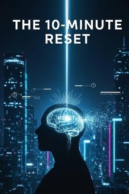 The 10-Minute Reset: Quick Calm, Instant Stress Relief and Mindfulness: Managing Anxiety in a Chaotic World. - Daniel Hayes - cover